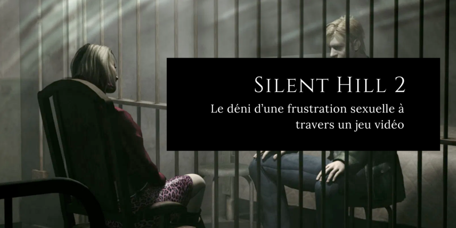 Silent Hill 2 - La frustration sexuelle dans Silent Hill 2 - James Sunderland & Maria